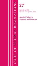 Code of Federal Regulations, Title 27 Alcohol Tobacco Products and Firearms 40-399, Revised as of April 1, 2020