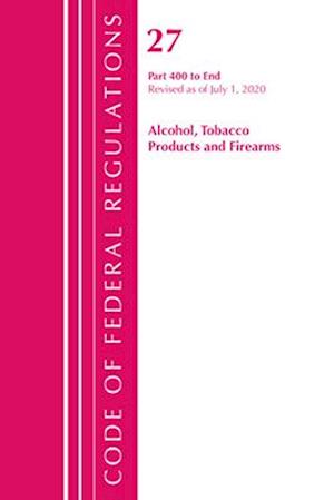 Code of Federal Regulations, Title 27 Alcohol Tobacco Products and Firearms 400-End, Revised as of April 1, 2020