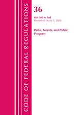 Code of Federal Regulations, Title 36 Parks, Forests, and Public Property 300-End, Revised as of July 1, 2020