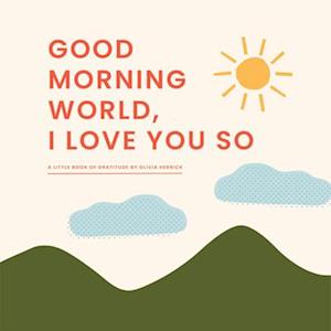 Good Morning World, I Love You So