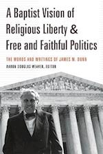 A Baptist Vision of Religious Liberty and Free and Faithful Politics