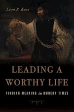 Leading a Worthy Life : Finding Meaning in Modern Times 