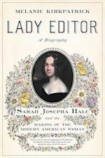 Lady Editor : Sarah Josepha Hale and the Making of the Modern American Woman 