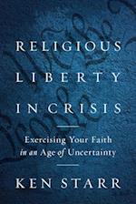 Religious Liberty in Crisis : Exercising Your Faith in an Age of Uncertainty 