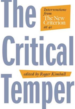 The Critical Temper : Interventions from The New Criterion at 40