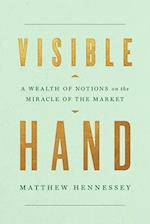 Visible Hand : A Wealth of Notions on the Miracle of the Market 