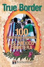 True Border: 100 Questions and Answers about the U.S.-Mexico Frontera 