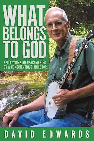 What Belongs to God: Reflections on Peacemaking by a Conscientious Objector