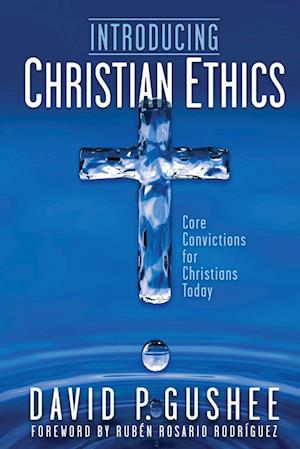 Introducing Christian Ethics: Core Convictions for Christians Today