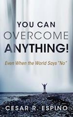 You Can Overcome Anything!: Even When the World Says No 
