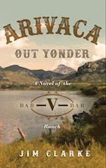 Arivaca Out Yonder: A Novel of the Bar-V-Bar Ranch 