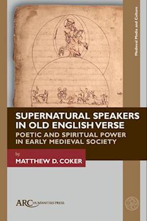 Supernatural Speakers in Old English Verse - Poetic and Spiritual Power in Early Medieval Society