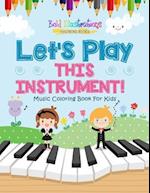 Let's Play This Instrument! Music Coloring Book for Kids