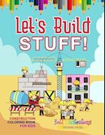 Let's Build Stuff! Construction Coloring Book for Kids