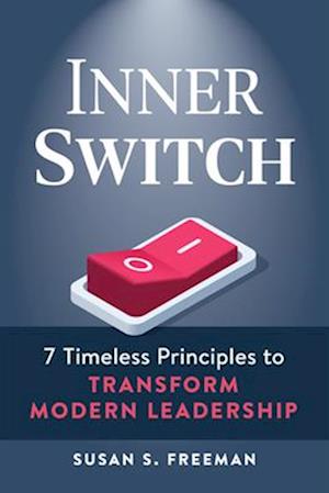 Inner Switch : 7 Timeless Principles to Transform Modern Leadership