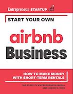 Start Your Own Airbnb Business : How to Make Money With Short-Term Rentals 