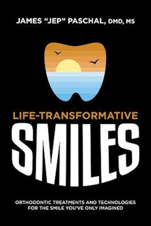 Life Transformative Smiles: Orthodontic Treatments And Technologies For The Smile You've Only Imagined