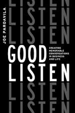 Good Listen: Creating Memorable Conversations In Business And Life 