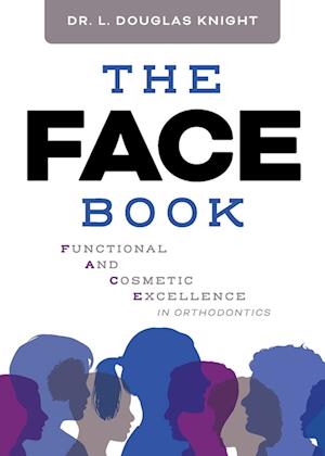 The FACE Book : Functional and Cosmetic Excellence in Orthodontics