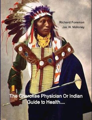 The Cherokee Physician Or Indian Guide to Health