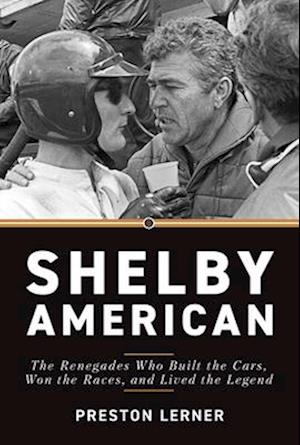 Shelby American: The Renegades Who Built the Cars, Won the Races, and Lived the Legend