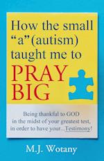 How the small "a" (autism) taught me to PRAY BIG