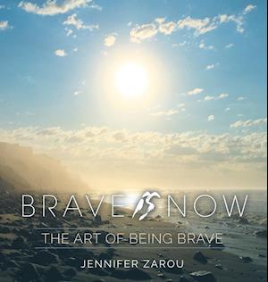 Brave Is Now: The Art of Being Brave