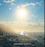 Brave Is Now: The Art of Being Brave 