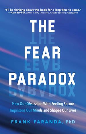 The Fear Paradox : How Our Obsession with Feeling Secure Imprisons Our Minds and Shapes Our Lives (Learning to Take Risks, Overcoming Anxieties)