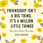 Friendship Isn't a Big Thing, It's a Million Little Things