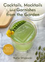 Cocktails, Mocktails, and Garnishes from the Garden : Recipes for Beautiful Beverages with a Botanical Twist (Unique Craft Cocktails) 