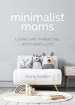 Minimalist Moms : Living and Parenting with Simplicity 