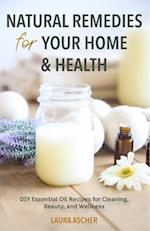 Natural Remedies for Your Home & Health : DIY Essential Oils Recipes for Cleaning, Beauty, and Wellness (Natural Life Guide) 