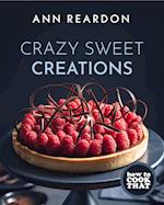 How to Cook That : Crazy Sweet Creations (You Tube's Ann Reardon Cookbook) 