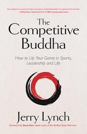 The Competitive Buddha : How to Up Your Game in Sports, Leadership and Life (Book on Buddhism, Sports Book, Guide for Self-Improvement)