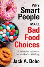 Why Smart People Make Bad Food Choices : The Invisible Influences that Guide Our Thinking (Healthy Lifestyle) 