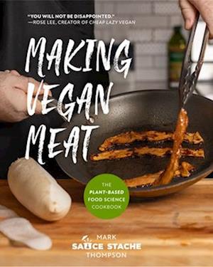 Making Vegan Meat : The Plant-Based Food Science Cookbook (Plant-Based Protein, Vegetarian Diet, Vegan Cookbook, Seitan Recipes)