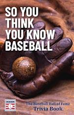 So You Think You Know Baseball : The Baseball Hall of Fame Trivia Book (Celebrate Dad's Day with this Happy Father's Day Gift) 