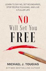 No Will Set You Free : Learn to Say No, Set Boundaries, Stop People Pleasing, and Live a Fuller Life (How an Organizational Approach to No Improves yo