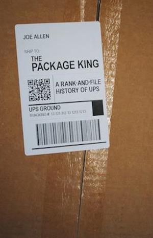 The Package King : A Rank and File History of UPS