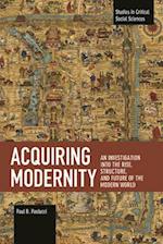 Acquiring Modernity: An Investigation Into the Rise, Structure, and Future of the Modern World 