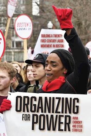 Organizing for Power : Building a 21st Century Labor Movement in Boston