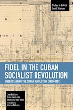 Fidel in the Cuban Socialist Revolution: Understanding the Cuban Revolution (1959-1961) 