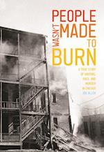 People Wasn't Made to Burn : A True Story of Housing, Race, and Murder in Chicago 