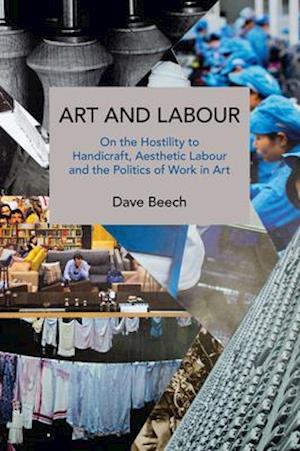 Art and Labour: On the Hostility to Handicraft, Aesthetic Labour and the Politics of Work in Art