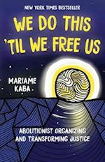 We Do This 'til We Free Us: Abolitionist Organizing and Transforming Justice 