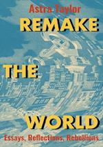 Remake the World: Essays, Reflections, Rebellions 