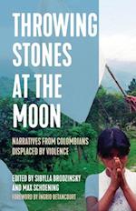 Throwing Stones at the Moon : Narratives From Colombians Displaced by Violence 