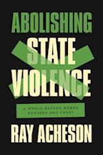 Abolishing State Violence: A World Beyond Bombs, Borders, and Cages 