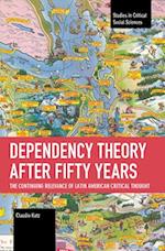 Dependency Theory After Fifty Years: The Continuing Relevance of Latin American Critical Thought 